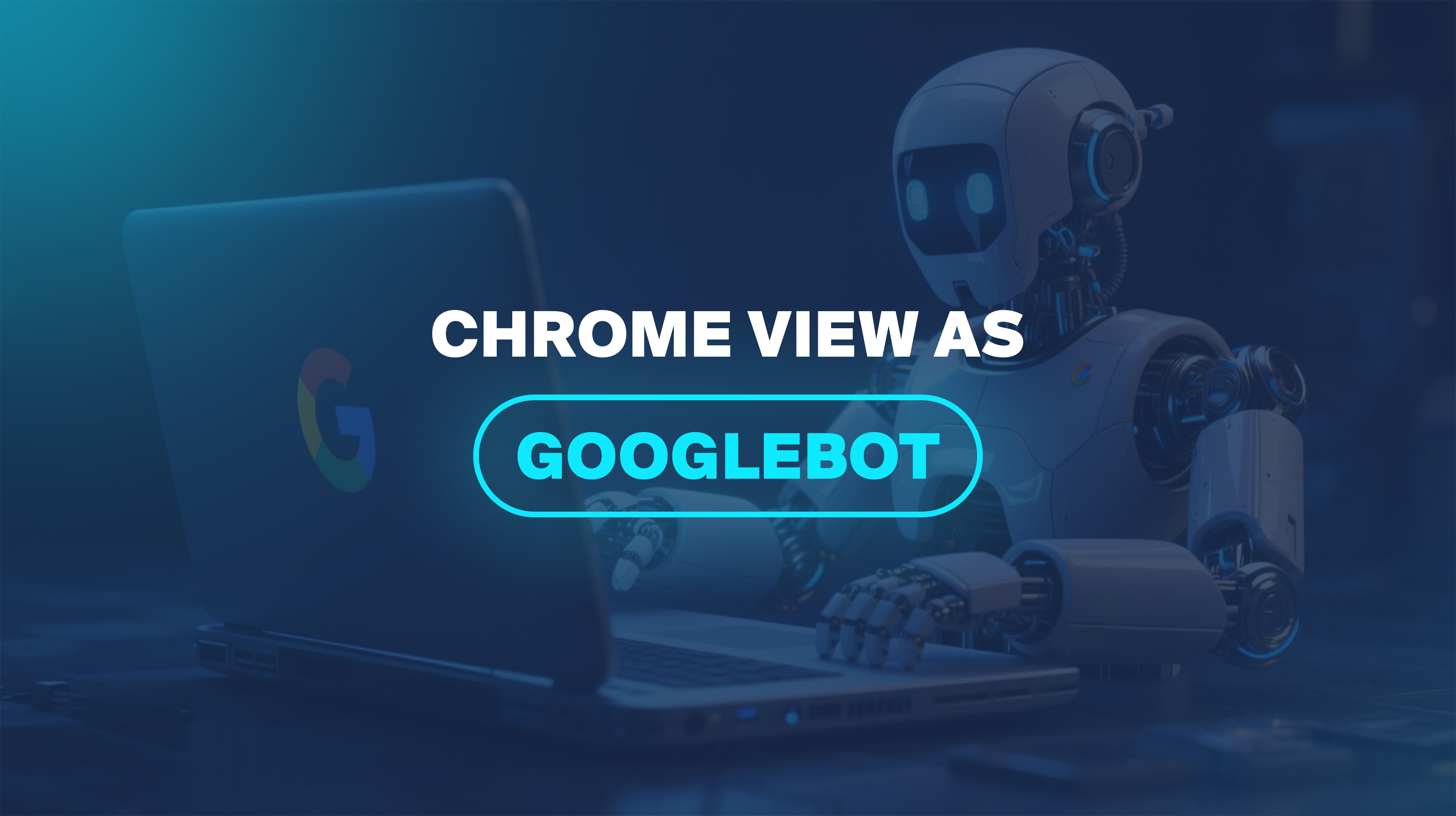 Chrome View as Googlebot